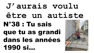 J'aurais voulu être un autiste - N°38 : Tu sais que tu as grandi dans les années 1990 si...