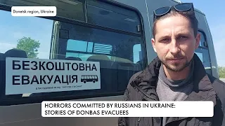 Horrors committed by Russians in Ukraine: stories of Donbas evacuees