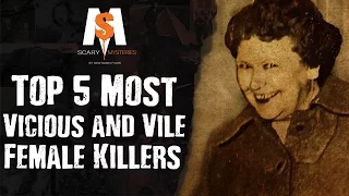 Top 5 Most VICIOUS and VILE FEMALE KILLERS