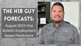 THE H1B GUY FORECASTS: August 2023 Visa Bulletin Employment Based Predictions