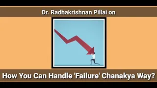 How You Can Handle 'Failure' Chanakya Way? | Dr. Radhakrishnan Pillai