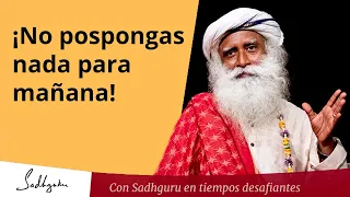 ¡No pospongas nada para mañana! | Sadhguru