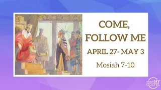 COME, FOLLOW ME | APRIL 27 - MAY 3 | MOSIAH 7-10