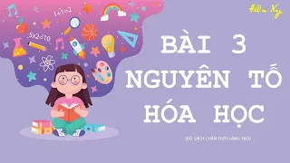 TIẾT 1-BÀI 3: NGUYÊN TỐ HÓA HỌC - KHOA HỌC TỰ NHIÊN 7 - CHÂN TRỜI SÁNG TẠO