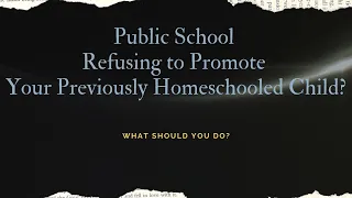 Returning Your Homeschooled Child Into Public School | School won't promote my child to grade level