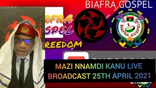 MAZI NNAMDI KANU LIVE BROADCAST 25TH APRIL 2021