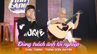 Tân cổ Đừng trách anh tội nghiệp do Nghệ sĩ Châu Thanh thể hiện cùng Thanh Điền Guitar trong TLNX.