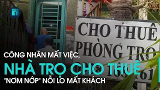 Công nhân mất việc, chủ mặt bằng, nhà trọ cho thuê “nơm nớp” nỗi lo mất khách mỗi ngày | VTC1