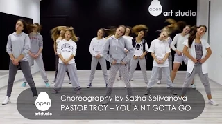 Pastor Troy – You Ain't Gotta Go сhoreography by Sasha Selivanova - Open Art Studio