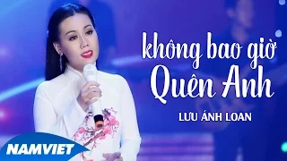 Không Bao Giờ Quên Anh - Lưu Ánh Loan (MV OFFICIAL)