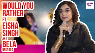 Would You Rather Ft. Eisha Singh AKA Bela | Bekaboo