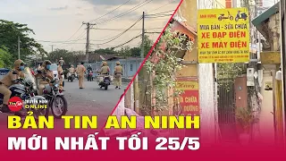 Bản tin an ninh tối 25/5: Sau vụ cháy 14 người tử vong, Hà Nội tổng kiểm tra nhà trọ trong 3 tuần