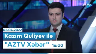 Kazım Quliyevlə "AZTV Xəbər" (16:00) | 02.04.2022