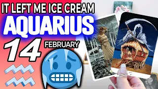 Aquarius ♒ IT LEFT ME ICE CREAM🥶⚠️THIS LETTER NEVER COME OUT🔮 Horoscope for Today FEBRUARY 14 2023 ♒