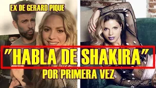 EX NOVIA DE GERARD PIQUE rompe el silencio Y HABLA de SHAKIRA por PRIMERA VEZ