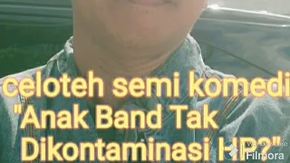 celoteh semi komedi "Anak Band Tak Dikontaminasi HP?"