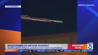 Space debris or meteor shower? Lights streak over Southern California