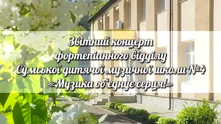 Звітний концерт фортепіанного відділу ДМШ №4 «Музика об‘єднує серця» 08.06.2023 р.