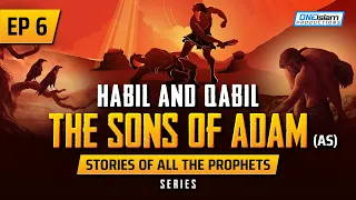 Habil & Qabil - The Sons Of Adam (AS) | EP 6 | Stories Of The Prophets Series