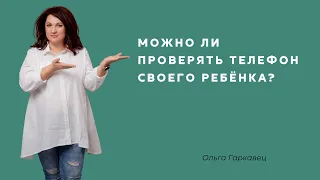 Можно ли проверять телефон своего ребёнка? Ольга Гаркавец отвечает на вопрос