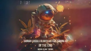 Xadrian & Aiska & Julian Black feat Sabrina Ali — In The End (Misha Slam REMIX)