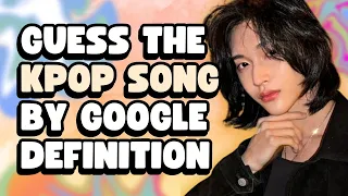 GUESS THE KPOP SONG BY GOOGLE DEFINITION 5 | KPOP GAME