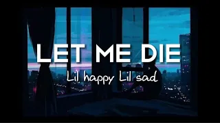 Lil Happy Lil Sad - Let Me Die  (Lyrics)