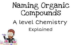 Naming Organic Compounds | IUPAC | A level Chemistry