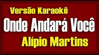 Alipio Martins - Onde Andará Você - Karaokê