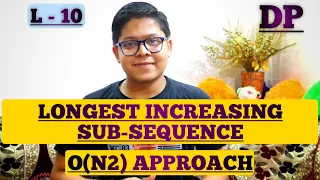 L-10 Longest Increasing Subsequence ( N2 approach ) | Dynamic Programming