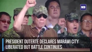 President Duterte declares marawi city  liberated but battle continues