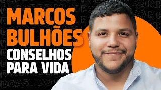 MARCOS BULHÕES (dá conselhos para vida) | PODCAST do MHM