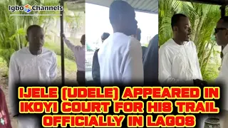 IJELE (UDELE) APPEARED IN IKOYI COURT FOR HIS TRIAL OFFICIALLY IN LAGOS