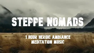 Steppe Nomads | 1 Hour Heroic Ambient Tungur Music for Meditation