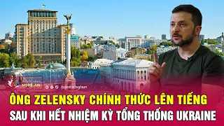 Ông Zelensky chính thức lên tiếng sau khi hết nhiệm kỳ Tổng thống Ukraine