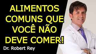 ALIMENTOS COMUNS QUE VOCÊ NÃO DEVE COMER - Dr. Rey