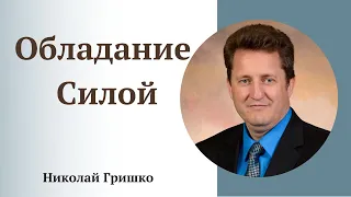 Проповедь "Обладание Силой".  п. Николай Гришко.