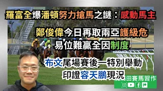 羅富全爆潘頓「努力搶馬」之謎：感動馬主/鄭俊偉今日再取兩亞護級危，易位難贏全因制度/布文尾場賽後一特別舉動，印證容天鵬現況--《賽馬結果》2024年5月5日沙田日賽