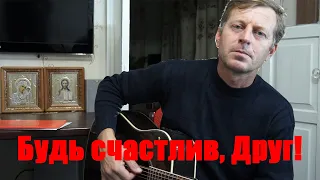 Будь счастлив, Друг!