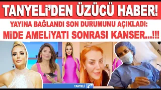 Mide ameliyatı kanseri tetikledi mi? Tanyeli canlı yayında son durumunu açıkladı!