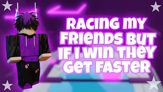 Racing my friends, but if I win they get faster!