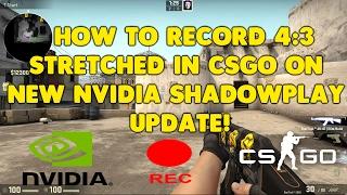 How to record 4:3 stretched in CSGO on new Nvidia Shadowplay update!