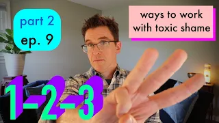 3 Ways To Work With Toxic Shame - Part 2 - Episode 9