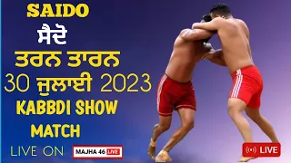 Live Saido ( Tarn Taran ) 30-07-2023 || Kabaddi Show Match | MAJHA 46 LIVE