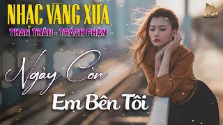 NGÀY CÒN EM BÊN TÔI➤LK Nhạc THAN THÂN TRÁCH PHẬN NGHE BUỐT GIÁ TRIỆU CON TIM, Chạm Đáy Nỗi Đau