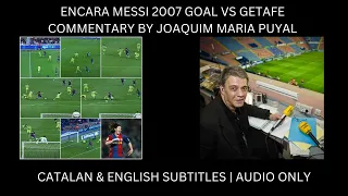 ENCARA MESSI 2007 GOAL VS GETAFE COMMENTARY BY JOAQUIM MARIA PUYAL | CATALAN & ENG SUBS | AUDIO ONLY