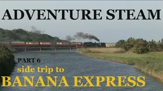 ADVENTURE STEAM Side trip to BANANA EXPRESS PART 6