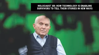 Holocaust XR: How Technology is Enabling Survivors to Tell Their Stories in New Ways