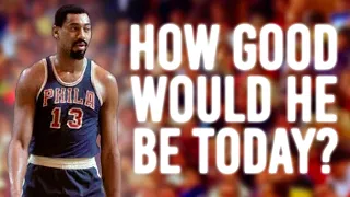 How Good Would Wilt Chamberlain Be Today?