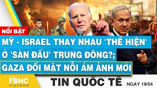 Tin Quốc tế 19/4 | Mỹ - Israel thay nhau 'thể hiện' ở Trung Đông?; Gaza đối mặt nỗi ám ảnh mới